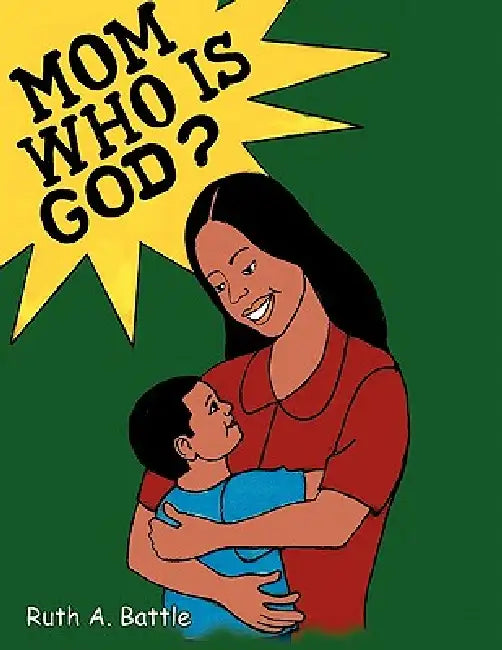 Mom, Who Is God? by Ruth A. Battle