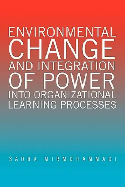 Environmental Change and Integration of Power Into Organizational Learning Processes by Sadra Mirmohammadi