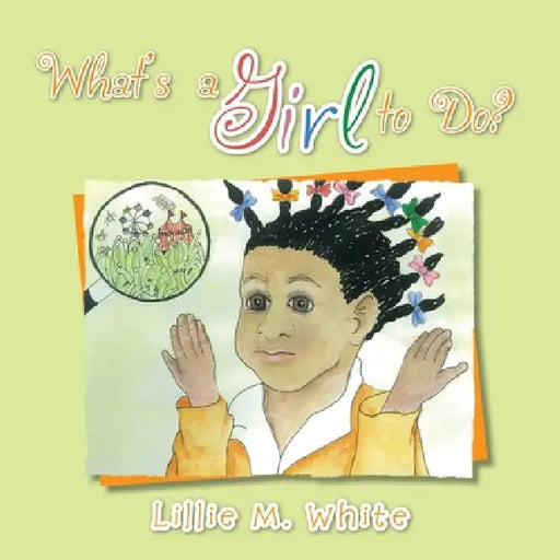 What's a Girl to Do? by Lillie M. White