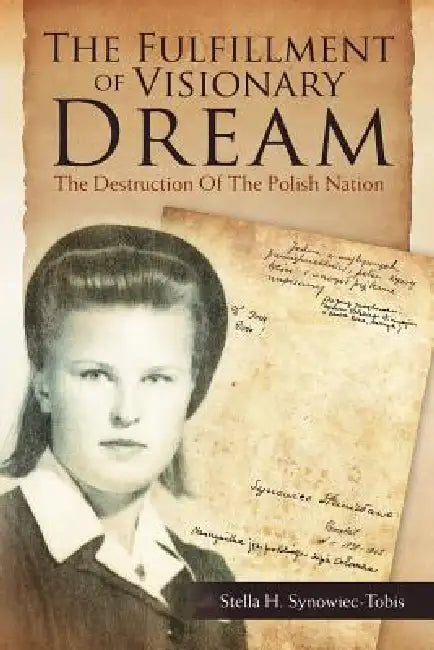 The Fulfillment of Visionary Dream: The Destruction of the Polish Nation by Stella H. Synowiec-Tobis