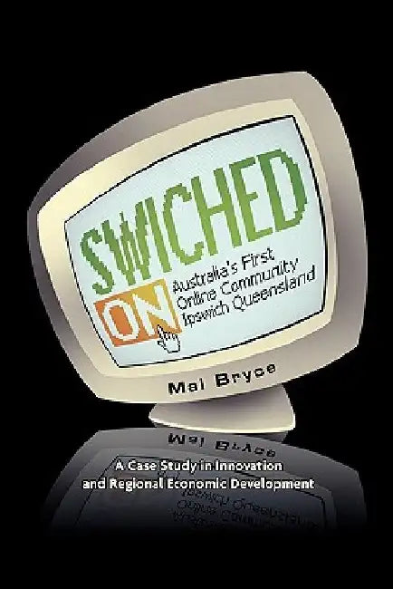 Australia`s First Online Community Ipswich Queensland: A Case Study in Innovation and Regional Economic Development: by Mal Bryce