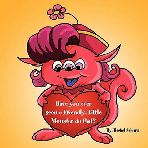 Have You Ever Seen a Friendly, Little Monster Do That? by Rachel Sakurai