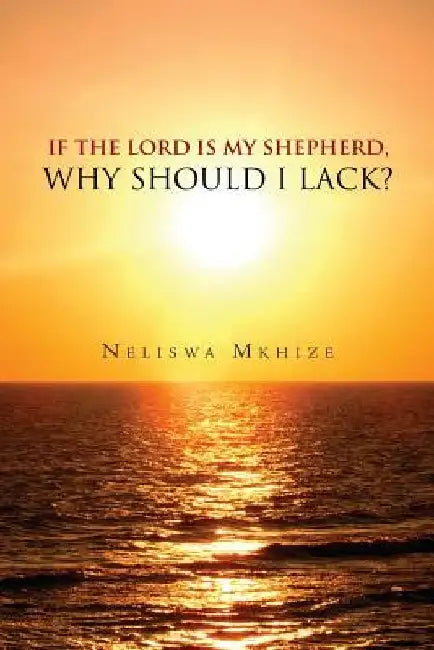 If the Lord Is My Shepherd, Why Should I Lack? by Neliswa Mkhize