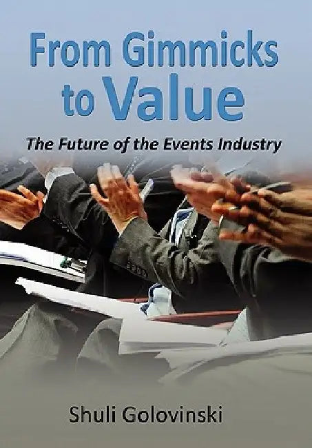 From Gimmicks to Value: The Future of the Events Industry by Shuli Golovinski