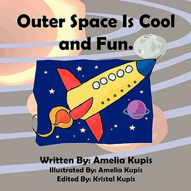 Outer Space Is Cool and Fun. by Amelia Kupis