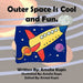 Outer Space Is Cool and Fun. by Amelia Kupis