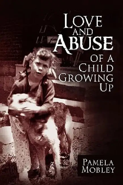 Love and Abuse of a Child Growing Up by Pamela Mobley