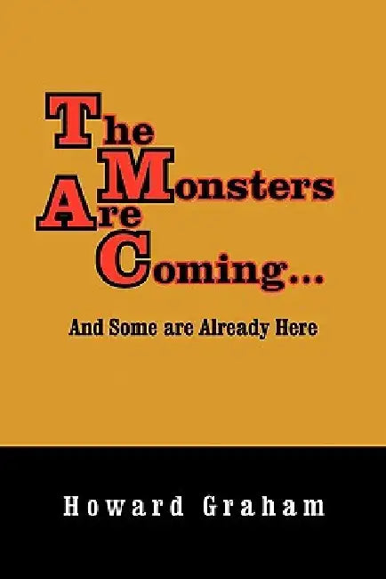 The Monsters Are Coming...and Some Are Already Here by Howard Graham