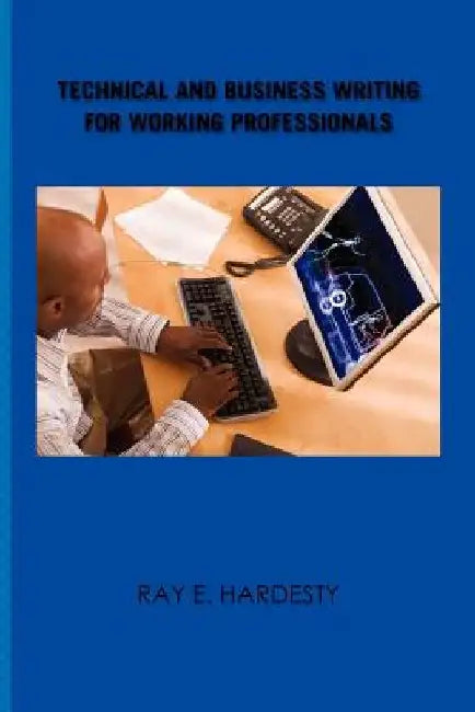 Technical and Business Writing for Working Professionals by Ray E. Hardesty
