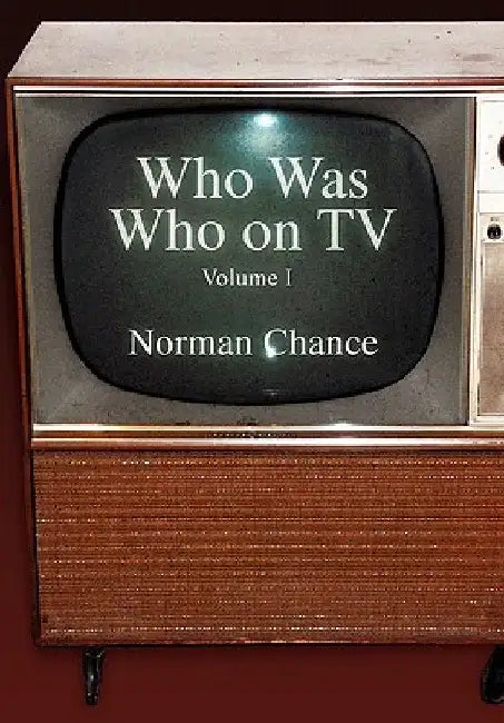 Who Was Who on TV: Volume I by Norman Chance