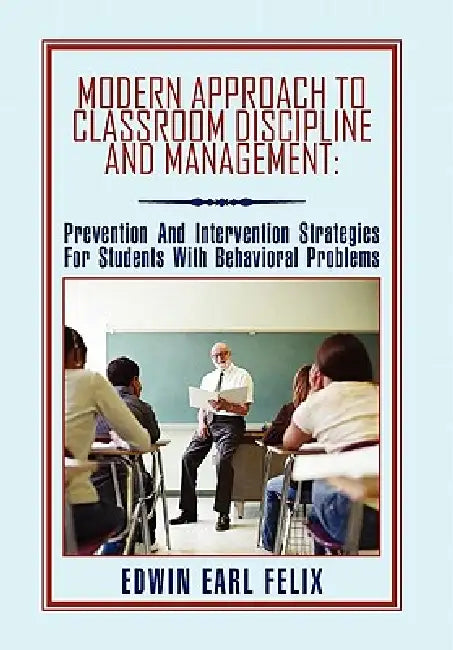 Modern Approach to Classroom Discipline and Management by Edwin Earl Felix