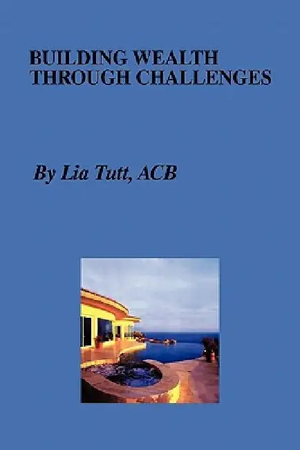 Building Wealth Through Challenges by Lia Tutt