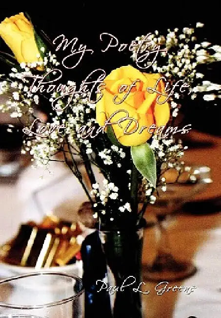 My Poetry Thoughts of Life, Love and Dreams by Paul L. Greene