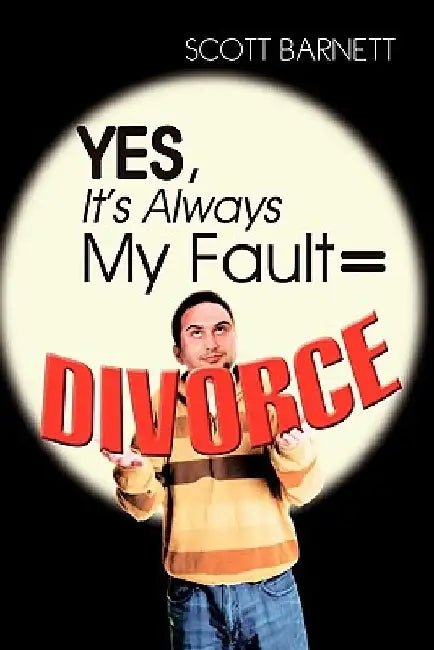 Yes, It's Always My Fault = Divorce by Scott Barnett
