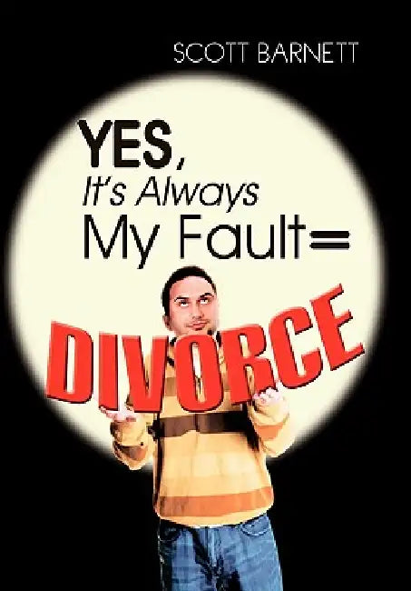 Yes, It's Always My Fault = Divorce by Scott Barnett