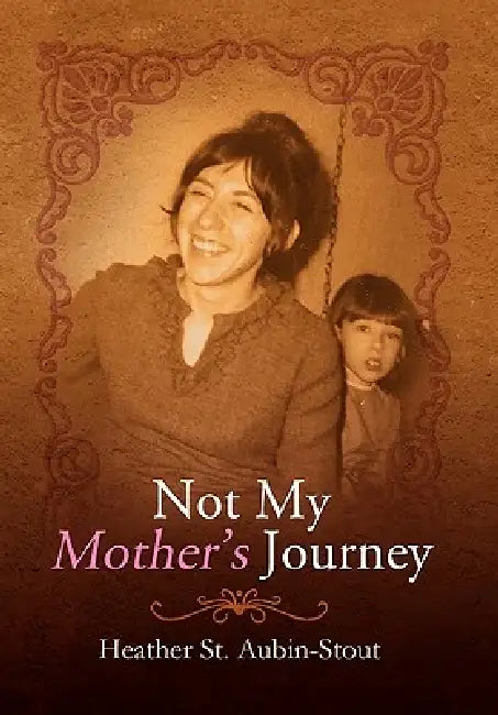 Not My Mother's Journey by Heather St Aubin-Stout