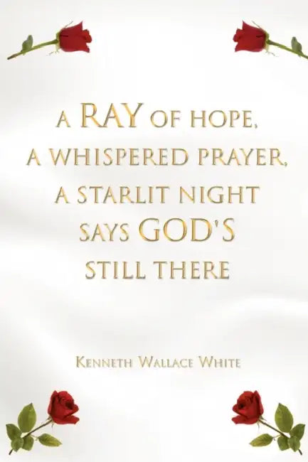 A Ray of Hope, a Whispered Prayer, a Starlit Night Says God's Still There by Kenneth Wallace White