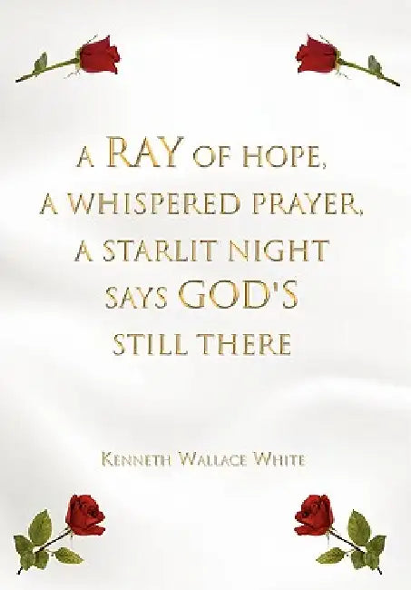 A Ray of Hope, A Whispered Prayer, A Starlit Night Says God's Still There by Kenneth Wallace White
