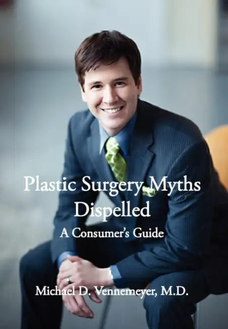 Plastic Surgery Myths Dispelled: A Consumer's Guide by Michael D. Vennemeyer