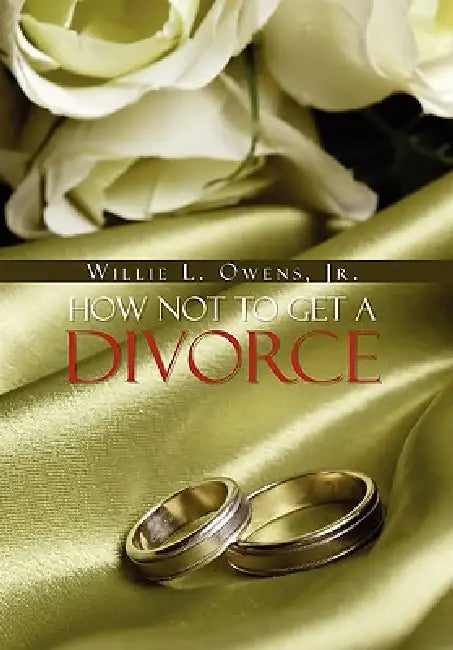 How Not To Get A Divorce by Jr. Owens Willie L.