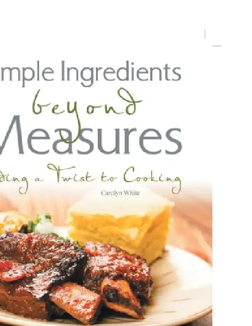 Simple Ingredients beyond Measures: Adding a Twist to Cooking by Carolyn White