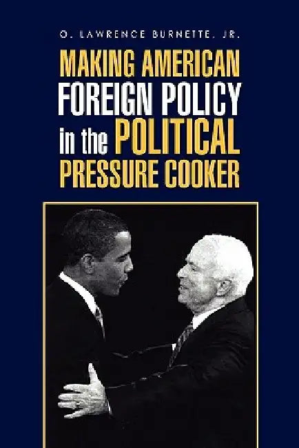 Making American Foreign Policy in the Political Pressure Cooker by O. Lawrence, Jr. Burnette