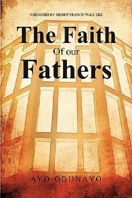 The Faith of Our Fathers by Ayo Odunayo