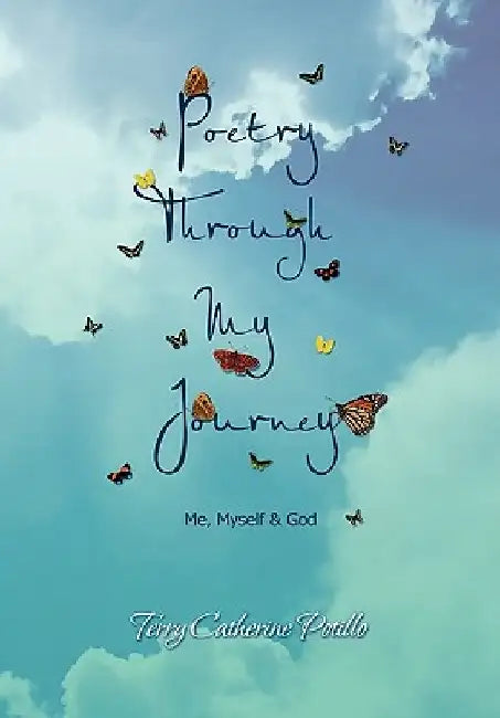 Poetry Through My Journey: Me, Myself & God by Terry Catherine Potillo