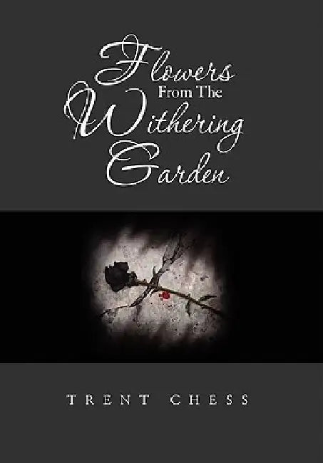 Flowers From The Withering Garden by Trent Chess