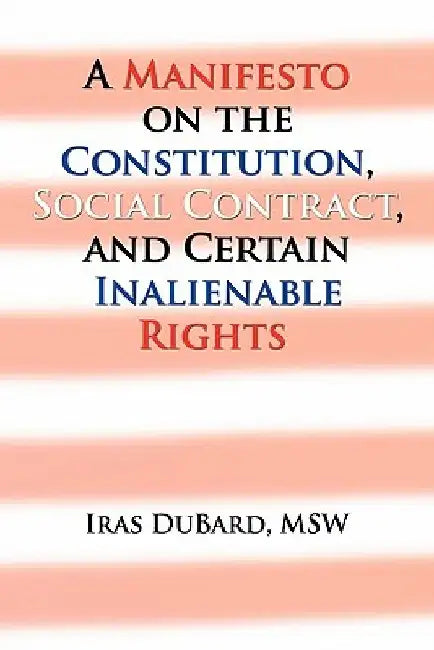 A Manifesto on the Constitution, Social Contract, and Certain Inalienable Rights by Iras Msw DuBard