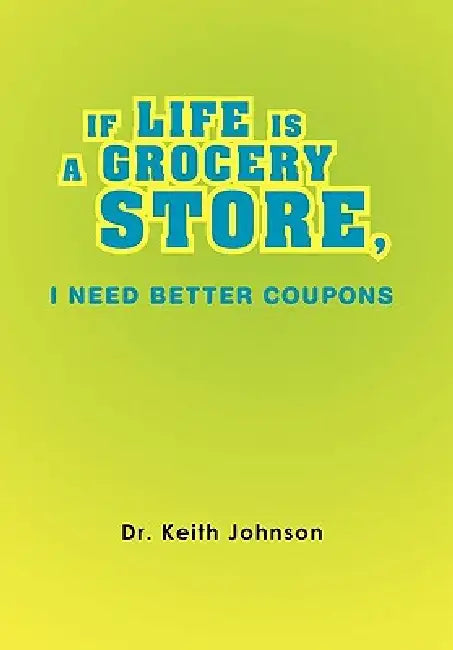 If Life Is a Grocery Store, I Need Better Coupons by Keith Johnson