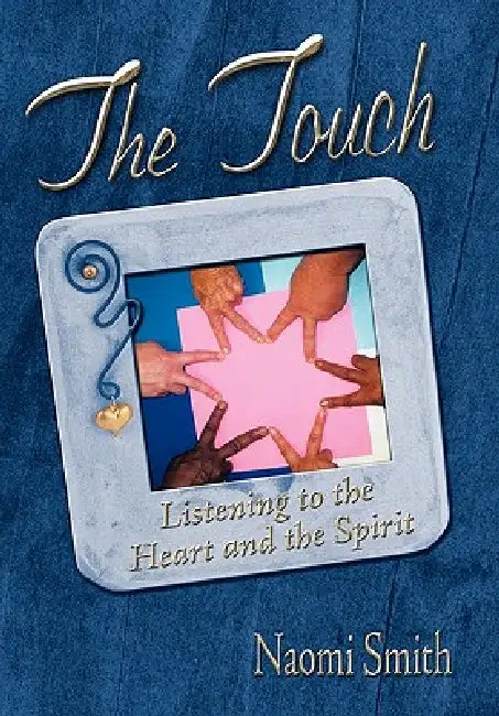 The Touch: Listening to the Heart and the Spirit by Naomi D. Smith