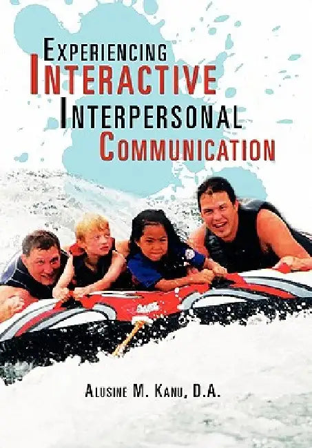 Experiencing Interactive Interpersonal Communication by Alusine M. D. a. Kanu