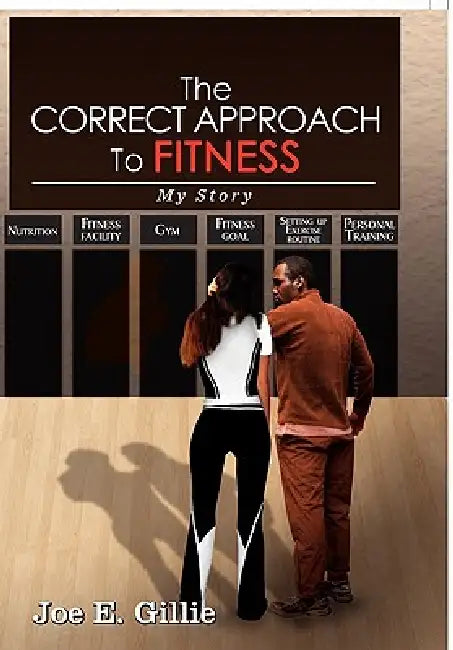 The Correct Approach To Fitness by Joe E. Gillie