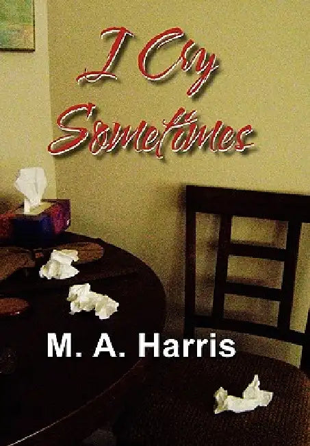 I Cry Sometimes by M. a. Harris