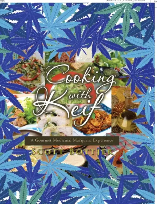 Cooking with Keif: A Gourmet Medicinal Marijuana Experience: A Gourmet Medicinal Marijuana Experience by Scott Bottier