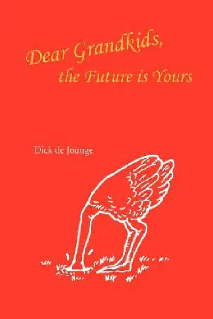 Dear Grandkids, the Future Is Yours by Dick De Jounge