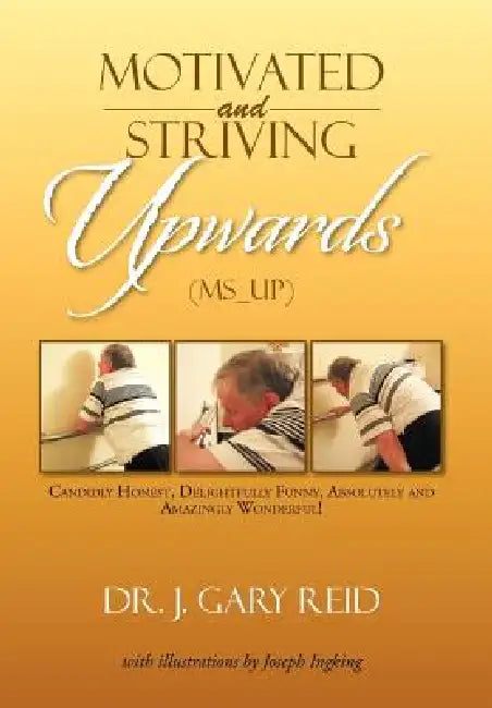 Motivated and Striving Upwards (MS_Up): Candidly Honest, Delightfully Funny, Absolutely and Amazingly Wonderful! by J. Gary Reid