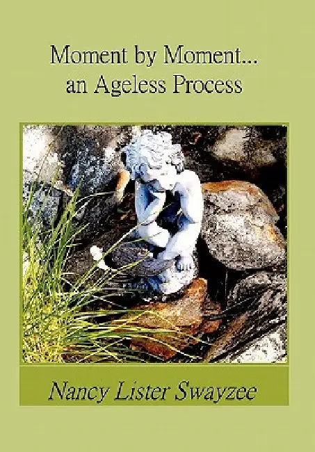 Moment by Moment...an Ageless Process by Nancy Lister Swayzee