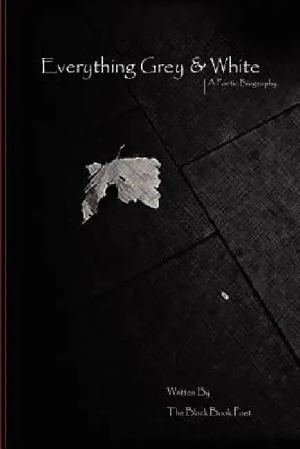 Everything Grey & White by The Black Book Poet