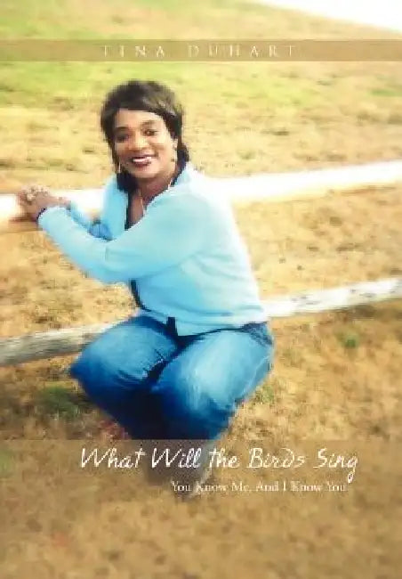 What Will the Birds Sing: You Know Me, And I Know You by Tina Duhart