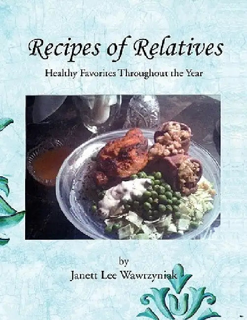 Recipes of Relatives by Janett Lee Wawrzyniak