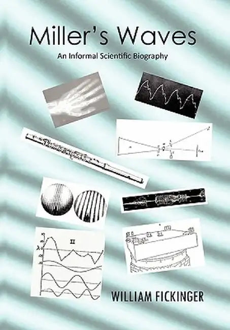 Miller's Waves: An Informal Scientific Biography by William Fickinger