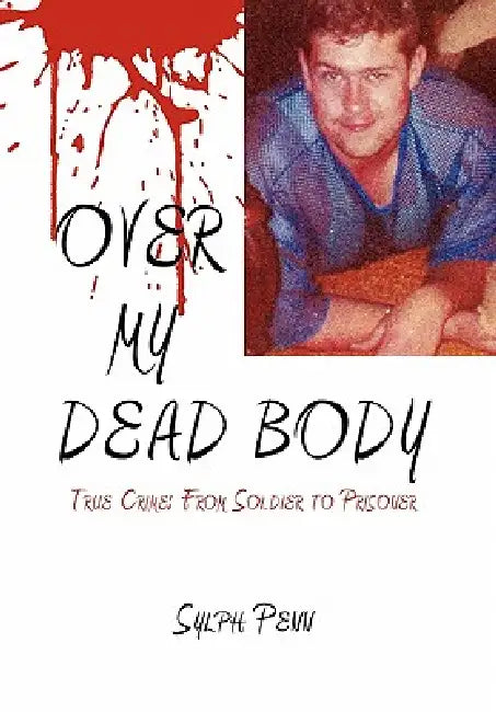 Over My Dead Body: True Crime: From Soldier to Prisoner by Sylph Penn
