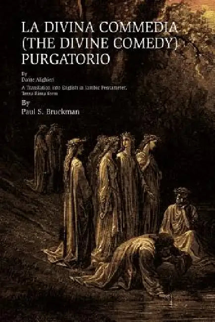 La Divina Commedia (the Divine Comedy): Purgatorio: LA DIVINA COMMEDIA (THE DIVINE COMEDY): PURATORIO A Translation into English in Iambic Pentameter, by Paul S. Bruckman