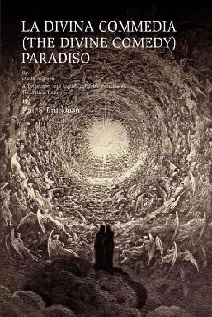La Divina Commedia (the Divine Comedy): PARADISO: LA DIVINA COMMEDIA (THE DIVINE COMEDY): PARADISO A Translation into English in Iambic Pentameter, Te by Paul S. Bruckman
