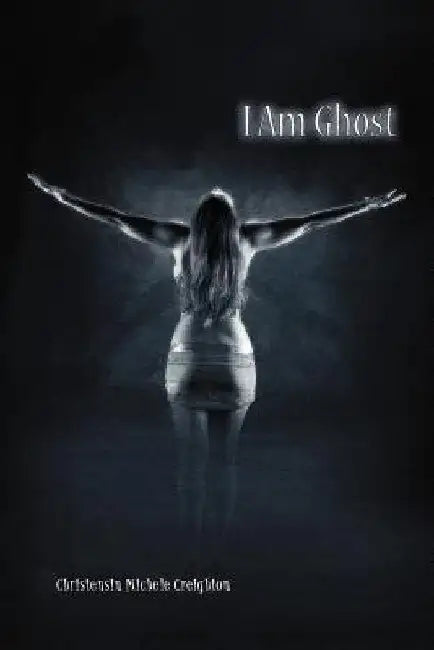 I Am Ghost by Christensin Michele Creighton