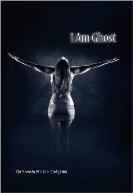 I Am Ghost by Christensin Michele Creighton