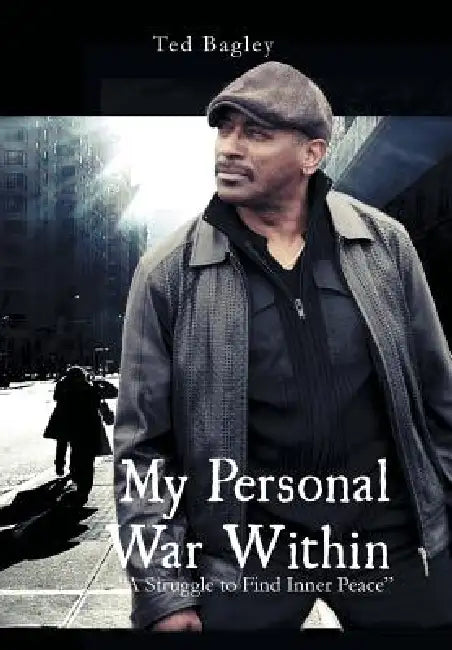 My Personal War Within: "A Struggle to Find Inner Peace" by Ted Bagley