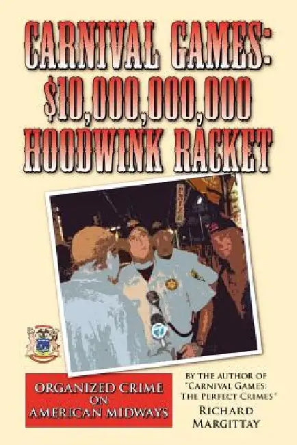 Carnival Games: $10,000,000,000 Hoodwink Racket: Organized Crime on the American Midway by Richard Margittay